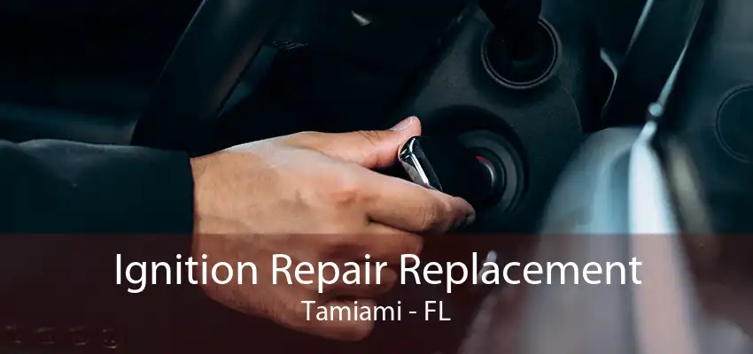 Ignition Repair Replacement Tamiami - FL